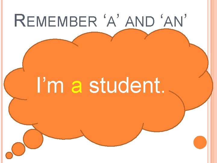 REMEMBER ‘A’ AND ‘AN’ I’m a student. 