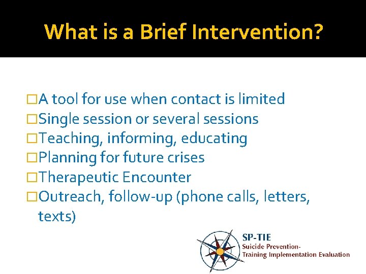 What is a Brief Intervention? �A tool for use when contact is limited �Single