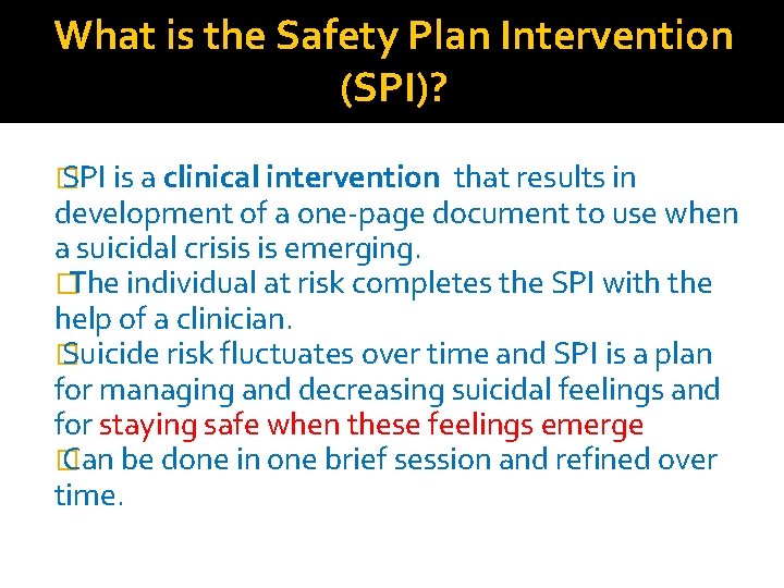 What is the Safety Plan Intervention (SPI)? � SPI is a clinical intervention that