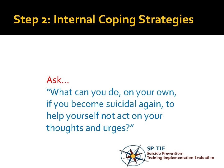 Step 2: Internal Coping Strategies Ask… “What can you do, on your own, if