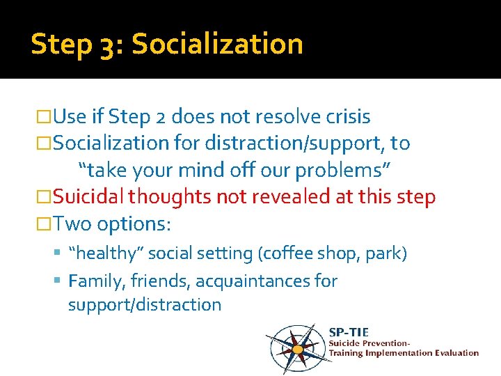 Step 3: Socialization �Use if Step 2 does not resolve crisis �Socialization for distraction/support,