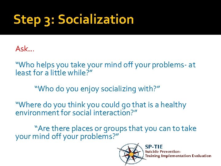 Step 3: Socialization Ask… “Who helps you take your mind off your problems- at