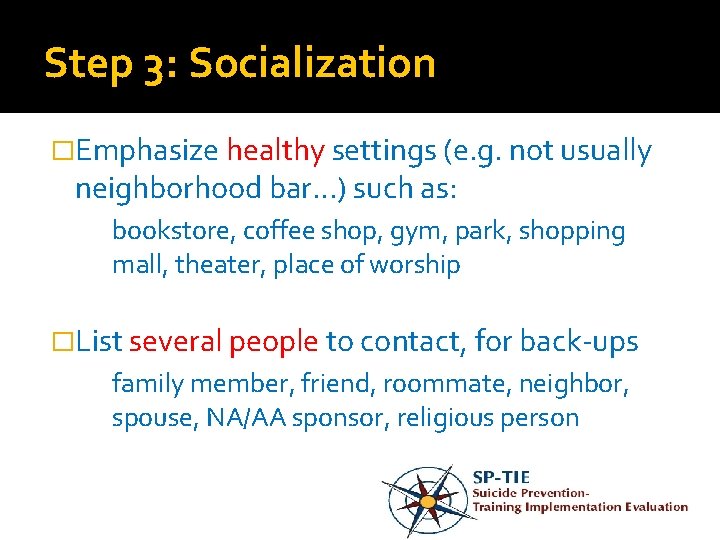 Step 3: Socialization �Emphasize healthy settings (e. g. not usually neighborhood bar…) such as: