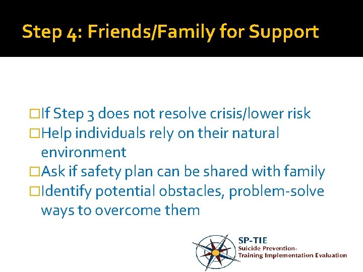 Step 4: Friends/Family for Support �If Step 3 does not resolve crisis/lower risk �Help