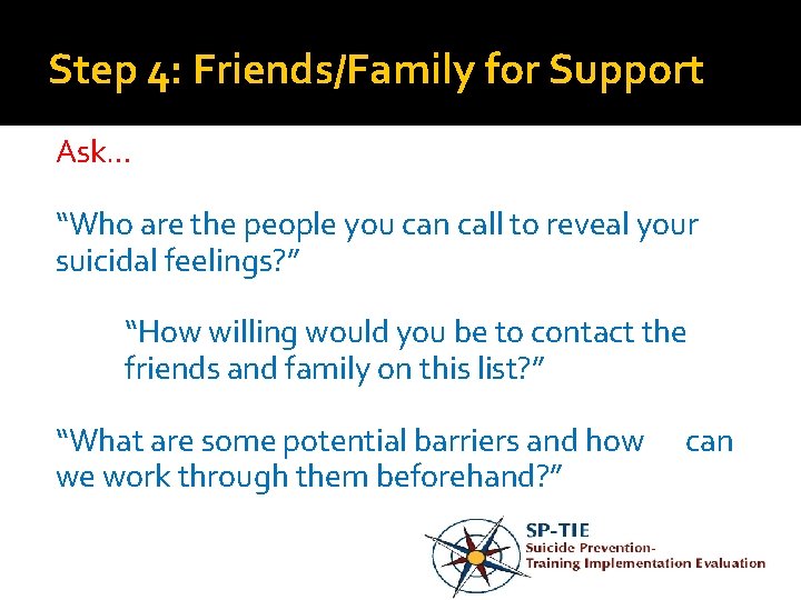 Step 4: Friends/Family for Support Ask… “Who are the people you can call to
