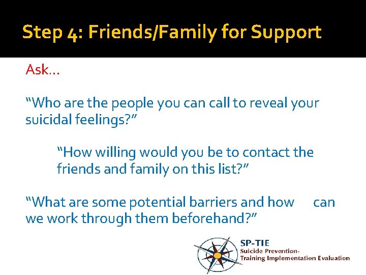 Step 4: Friends/Family for Support Ask… “Who are the people you can call to