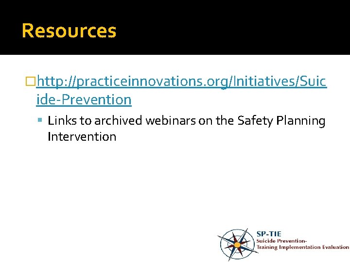 Resources �http: //practiceinnovations. org/Initiatives/Suic ide-Prevention Links to archived webinars on the Safety Planning Intervention