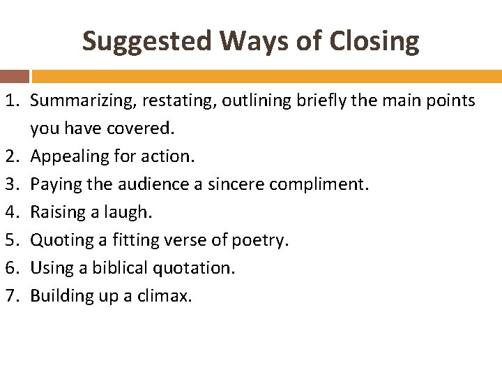Suggested Ways of Closing 1. Summarizing, restating, outlining briefly the main points you have