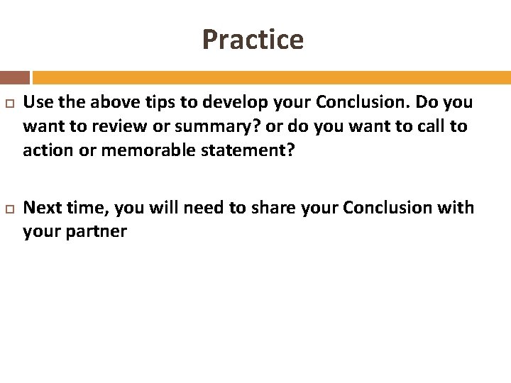 Practice Use the above tips to develop your Conclusion. Do you want to review
