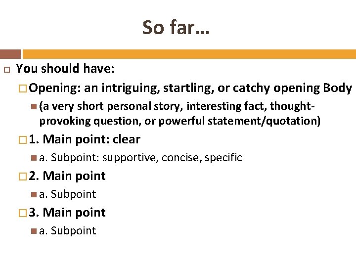 So far… You should have: � Opening: an intriguing, startling, or catchy opening Body