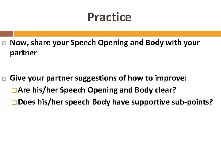 Practice Now, share your Speech Opening and Body with your partner Give your partner