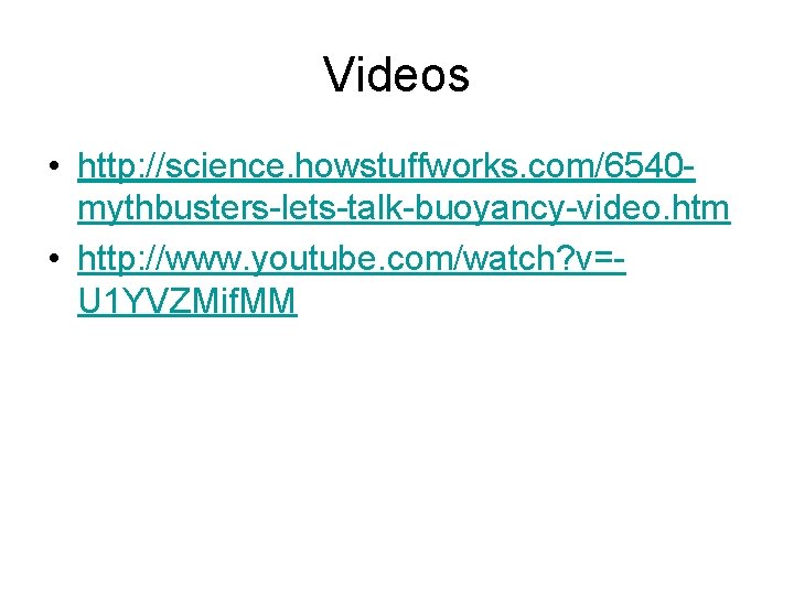 Videos • http: //science. howstuffworks. com/6540 mythbusters-lets-talk-buoyancy-video. htm • http: //www. youtube. com/watch? v=U