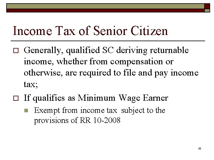 Income Tax of Senior Citizen o o Generally, qualified SC deriving returnable income, whether
