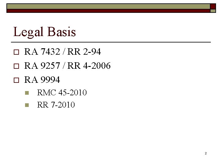 Legal Basis o o o RA 7432 / RR 2 -94 RA 9257 /