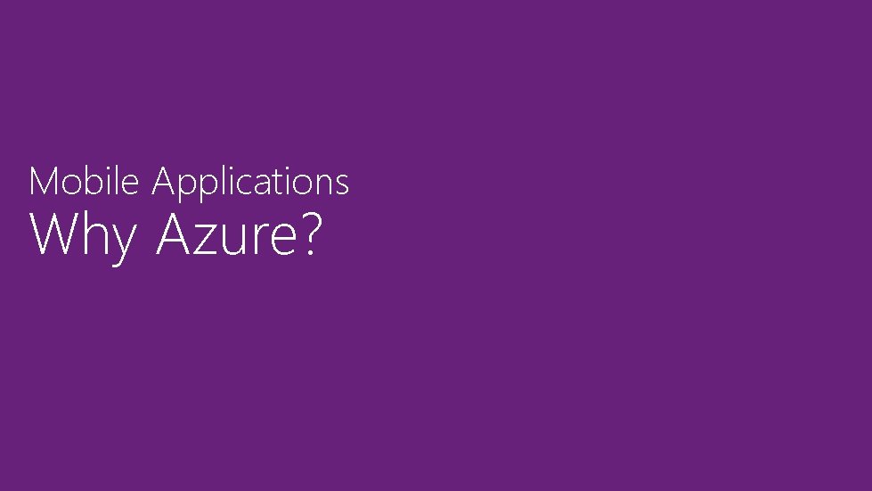 Mobile Applications Why Azure? 