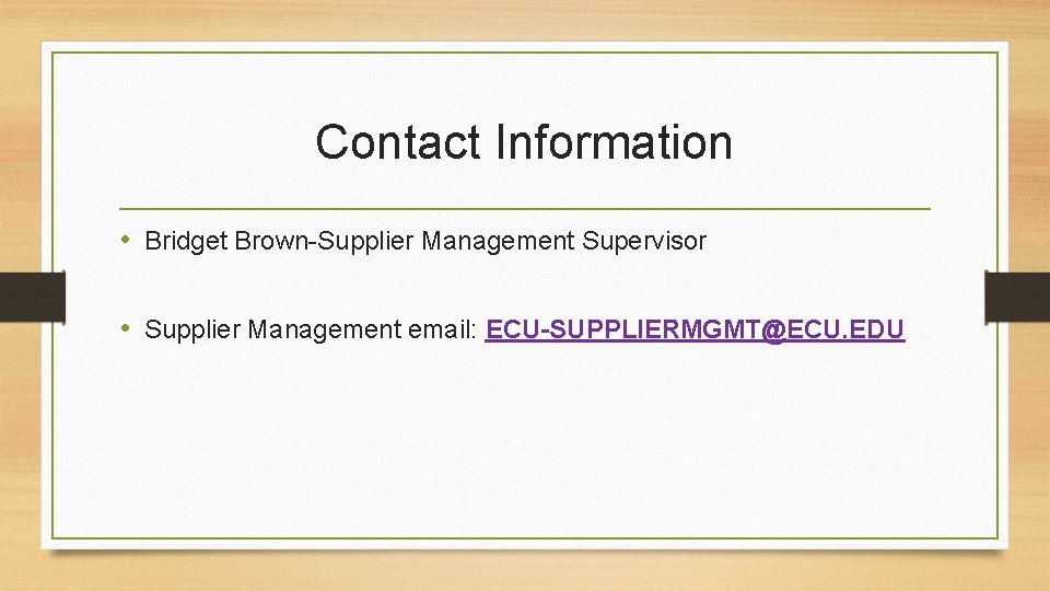 Contact Information • Bridget Brown-Supplier Management Supervisor • Supplier Management email: ECU-SUPPLIERMGMT@ECU. EDU 