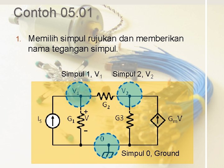 Contoh 05. 01 1. Memilih simpul rujukan dan memberikan nama tegangan simpul. Simpul 1,