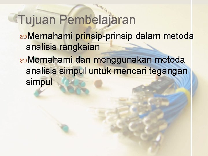 Tujuan Pembelajaran Memahami prinsip-prinsip dalam metoda analisis rangkaian Memahami dan menggunakan metoda analisis simpul