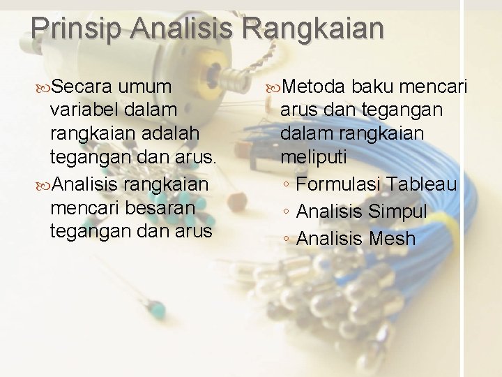 Prinsip Analisis Rangkaian Secara umum variabel dalam rangkaian adalah tegangan dan arus. Analisis rangkaian