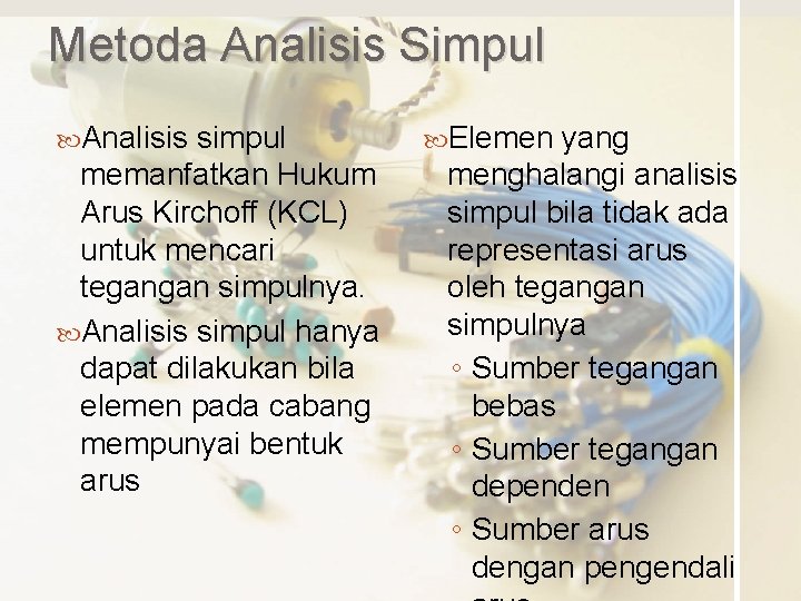 Metoda Analisis Simpul Analisis simpul memanfatkan Hukum Arus Kirchoff (KCL) untuk mencari tegangan simpulnya.