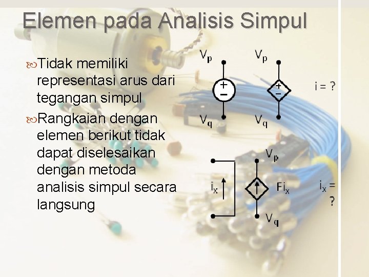 Elemen pada Analisis Simpul Tidak memiliki representasi arus dari tegangan simpul Rangkaian dengan elemen