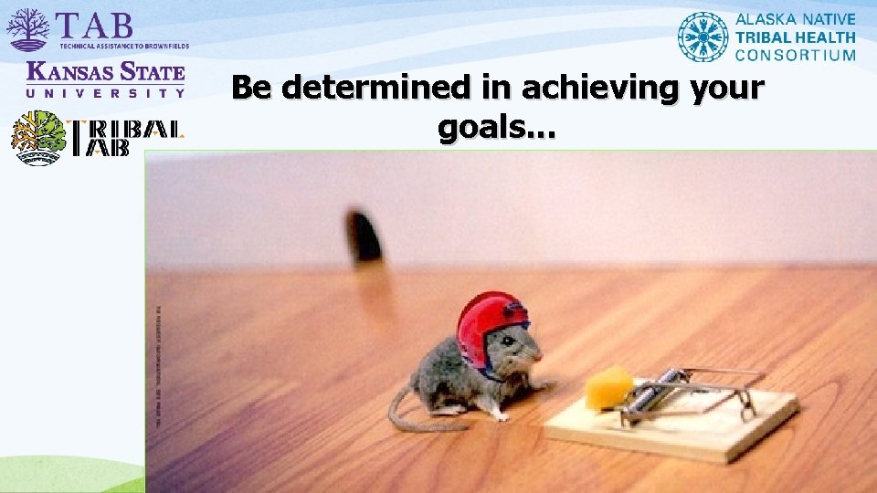 Be determined in achieving your goals. . . 