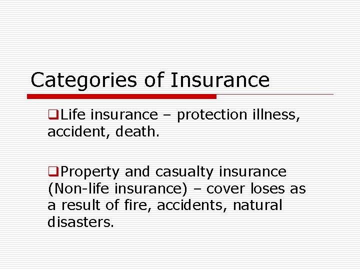 Categories of Insurance q. Life insurance – protection illness, accident, death. q. Property and