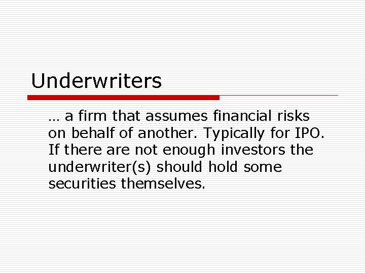 Underwriters … a firm that assumes financial risks on behalf of another. Typically for