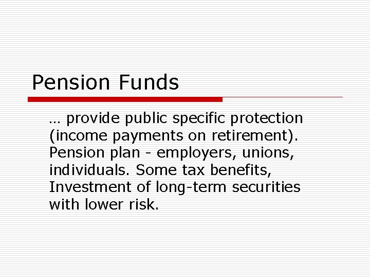 Pension Funds … provide public specific protection (income payments on retirement). Pension plan -