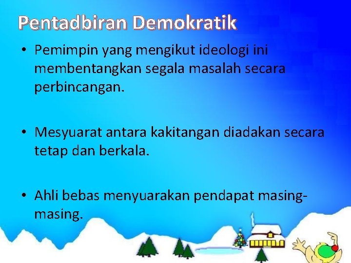 Pentadbiran Demokratik • Pemimpin yang mengikut ideologi ini membentangkan segala masalah secara perbincangan. •