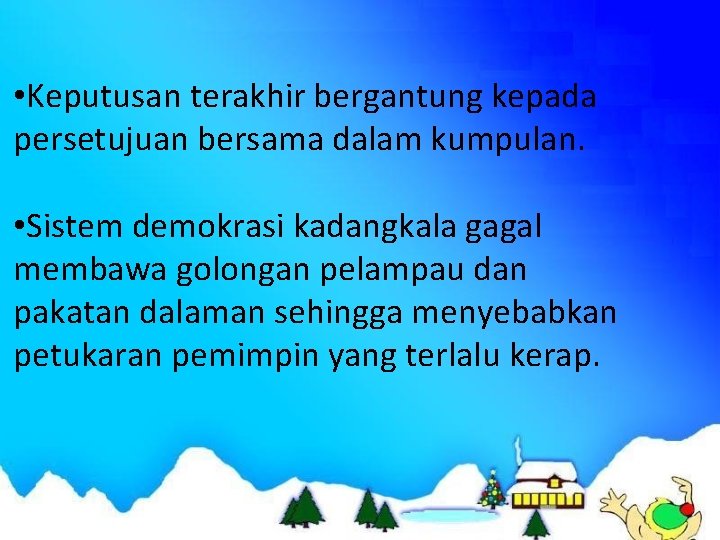 • Keputusan terakhir bergantung kepada persetujuan bersama dalam kumpulan. • Sistem demokrasi kadangkala