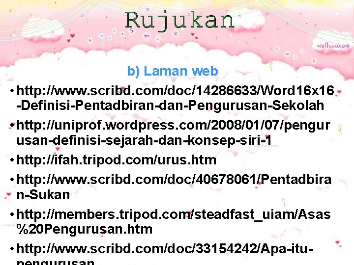 Rujukan b) Laman web • http: //www. scribd. com/doc/14286633/Word 16 x 16 -Definisi-Pentadbiran-dan-Pengurusan-Sekolah •