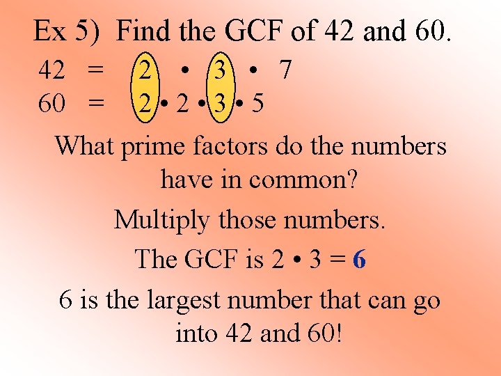  Ex 5) Find the GCF of 42 and 60. 42 = 60 =