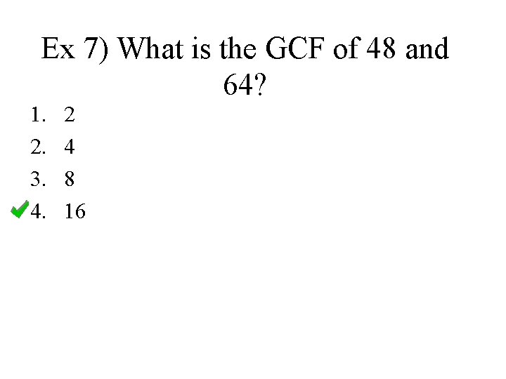 Ex 7) What is the GCF of 48 and 64? 1. 2. 3. 4.