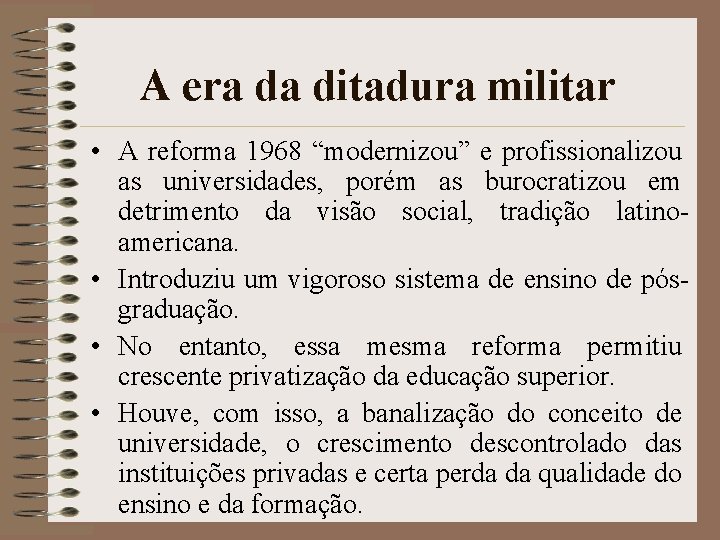 A era da ditadura militar • A reforma 1968 “modernizou” e profissionalizou as universidades,