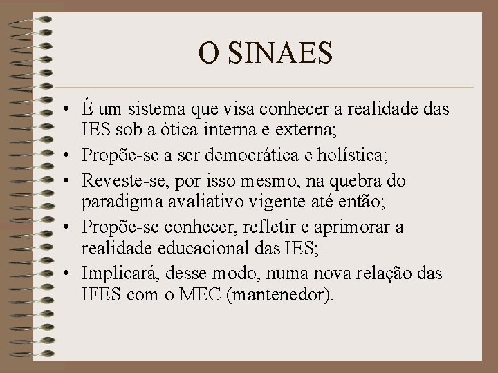 O SINAES • É um sistema que visa conhecer a realidade das IES sob