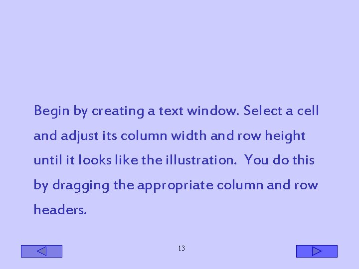 Begin by creating a text window. Select a cell and adjust its column width