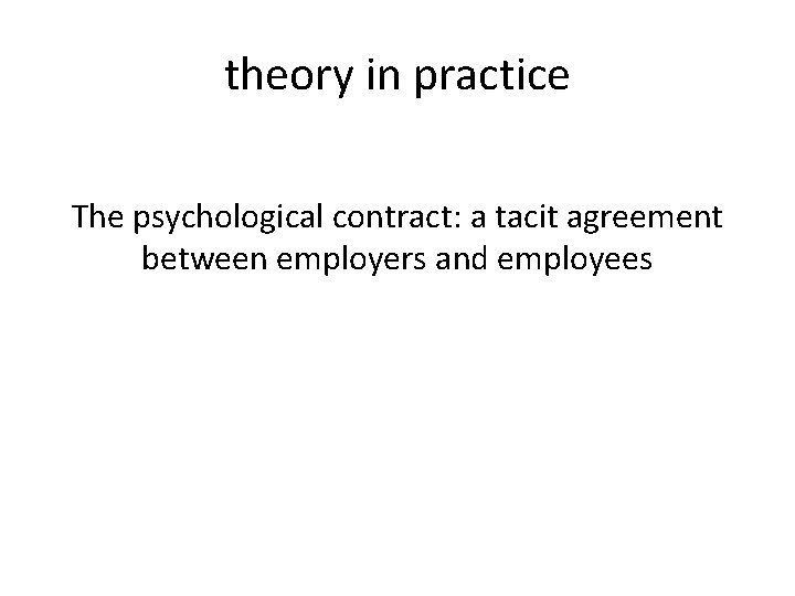 theory in practice The psychological contract: a tacit agreement between employers and employees 