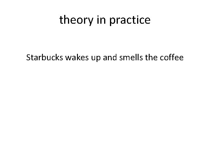 theory in practice Starbucks wakes up and smells the coffee 