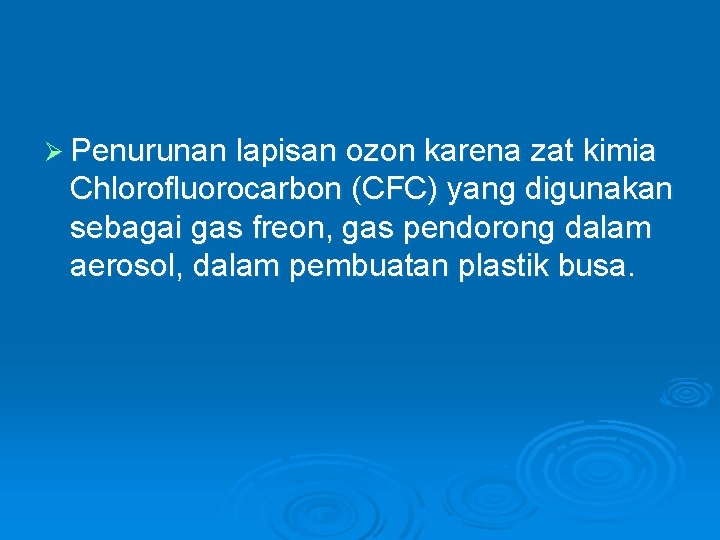 Ø Penurunan lapisan ozon karena zat kimia Chlorofluorocarbon (CFC) yang digunakan sebagai gas freon,