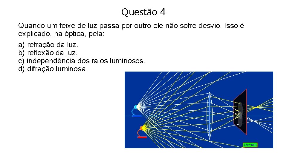 Questão 4 Quando um feixe de luz passa por outro ele não sofre desvio.