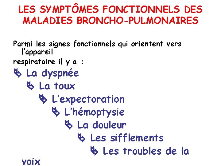 LES SYMPTÔMES FONCTIONNELS DES MALADIES BRONCHO-PULMONAIRES Parmi les signes fonctionnels qui orientent vers l’appareil
