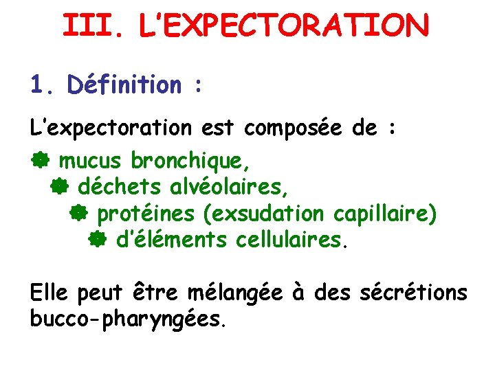 III. L’EXPECTORATION 1. Définition : L’expectoration est composée de : mucus bronchique, déchets alvéolaires,