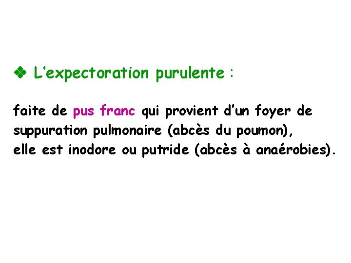  L’expectoration purulente : faite de pus franc qui provient d’un foyer de suppuration