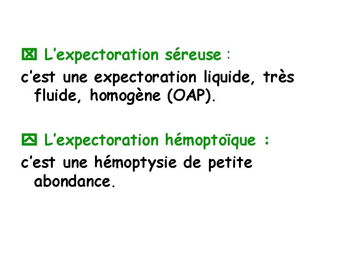  L’expectoration séreuse : c’est une expectoration liquide, très fluide, homogène (OAP). L’expectoration hémoptoïque