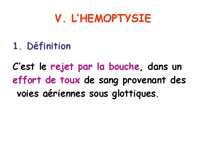 V. L’HEMOPTYSIE 1. Définition C’est le rejet par la bouche, dans un effort de
