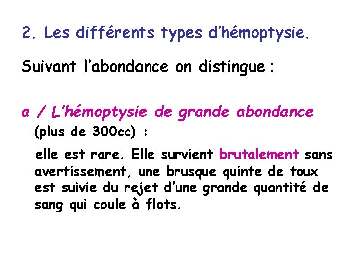 2. Les différents types d’hémoptysie. Suivant l’abondance on distingue : a / L’hémoptysie de