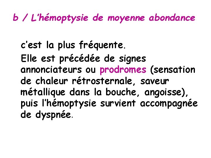 b / L’hémoptysie de moyenne abondance c’est la plus fréquente. Elle est précédée de