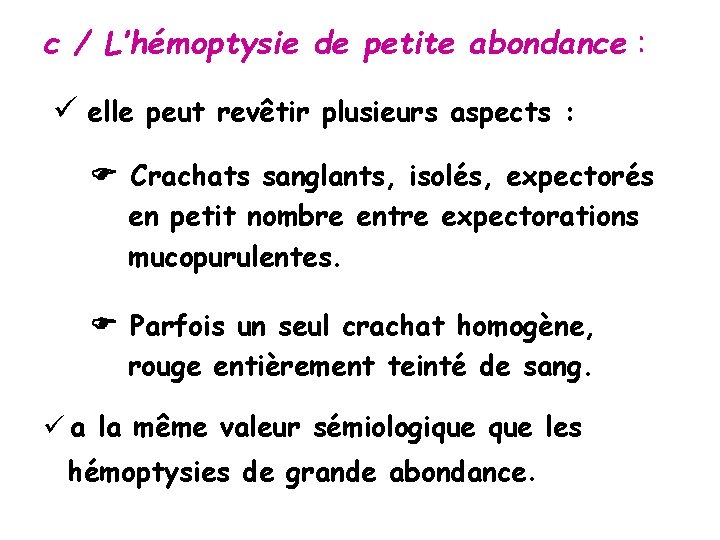 c / L’hémoptysie de petite abondance : elle peut revêtir plusieurs aspects : Crachats