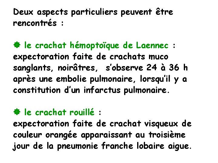 Deux aspects particuliers peuvent être rencontrés : le crachat hémoptoïque de Laennec : expectoration